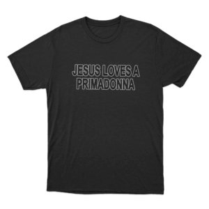 esus Loves A Primadonna Unisex T Shirt Black