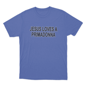 esus Loves A Primadonna Unisex T Shirt Blue